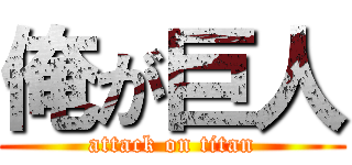 俺が巨人 (attack on titan)