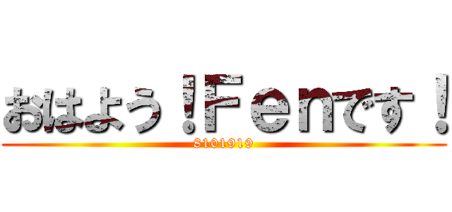 おはよう！Ｆｅｎです！ (8101919)