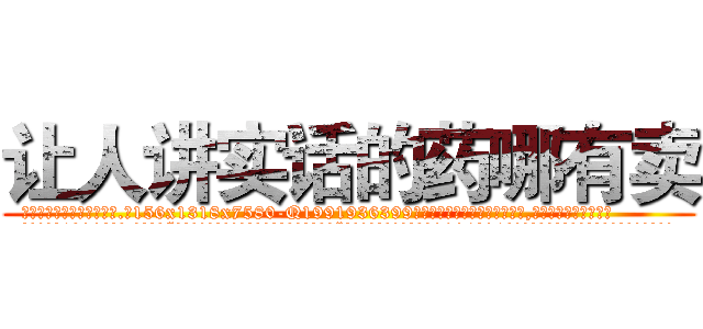 让人讲实话的药哪有卖 (让人讲实话的药哪有卖【电.话156x1318x7580-Q1991936399鑫宏药业】我们做的是长期生意,靠的是老客户长期支持
参考消息网2月20日报道 韩媒称，“剩女多、离婚率高的城市，房价一定会上涨。”这是中国经济学家金岩石2016年12月参加在上海举行的房地产相关论坛时说的话。
)