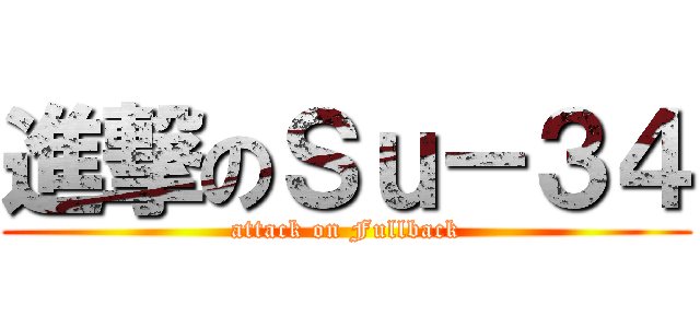 進撃のＳｕ－３４ (attack on Fullback)
