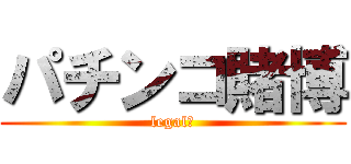 パチンコ賭博 (legal?)