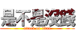 是不是沒錢 (attack on titan)