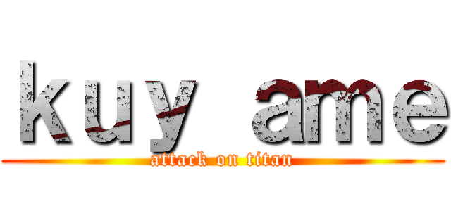 ｋｕｙ ａｍｅ (attack on titan)