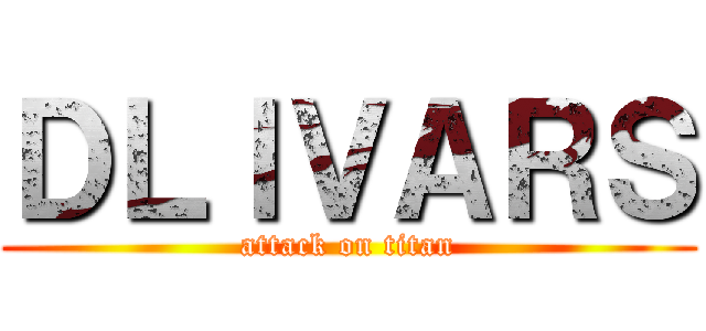 ＤＬＩＶＡＲＳ (attack on titan)