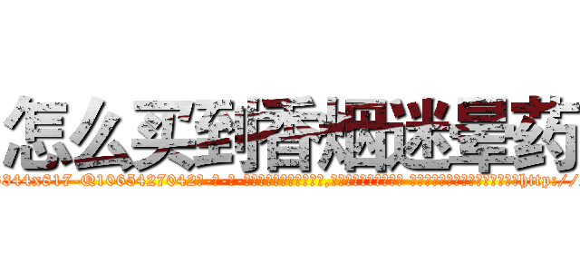 怎么买到香烟迷晕药 (怎么买到香烟迷晕药【电-话151x68344x817-Q1065427042元-吉-药-业】我们做的是长期生意,靠的是老客户长期支持 怎么买到香烟迷晕药在发表了一篇http://sngk.net/i0N8aC

参考消息网我们做的是长期生意,靠的是老客户长期支持也许我们早该意识到，就连鲍勃·霍斯金斯（金球奖戏剧类电影男主角 
)