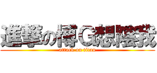 進撃の博Ｇ想陰我 (attack on titan)