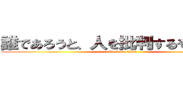 誰であろうと、人を批判するやつは嫌い (attack on titan)