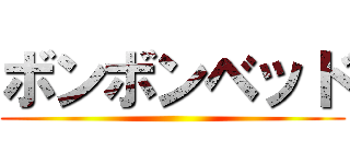 ボンボンベッド ()