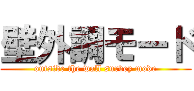 壁外調モード (outside the wall survey mode)