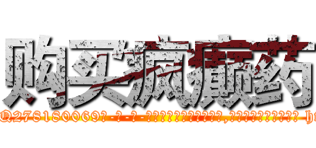 购买疯癫药 (购买疯癫药【电-186x2687x6963-Q278180069元-吉-药-业】我们做的是长期生意,靠的是老客户长期支持 http://sngk.net/ElnO66
)