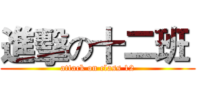 進擊の十二班  (attack on class 12)