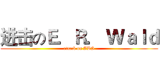 进击のＥ．Ｒ． Ｗａｌｄ (attack on ABS)