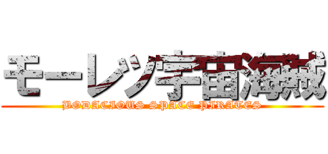 モーレツ宇宙海賊 (BODACIOUS SPACE PIRATES)