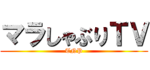 マラしゃぶりＴＶ (TNP)