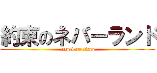 約束のネバーランド (attack on titan)