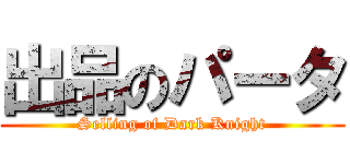 出品のパータ (Selling of Dark Knight)