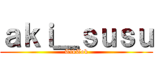 ａｋｉ＿ｓｕｓｕ (TikTok)