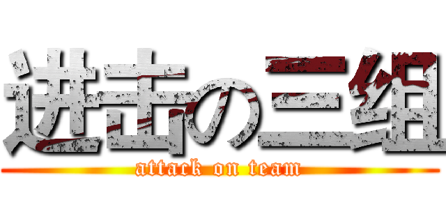 进击の三组 (attack on team)