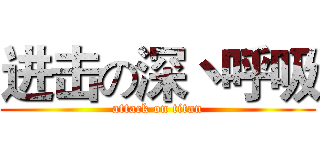 进击の深丶呼吸 (attack on titan)