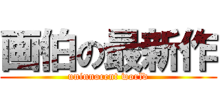 画伯の最新作 (uninnocent world)