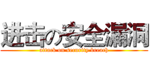 进击の安全漏洞 (attack on security breach)