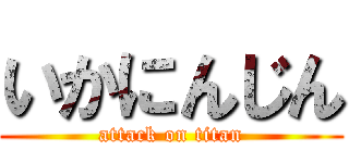 いかにんじん (attack on titan)