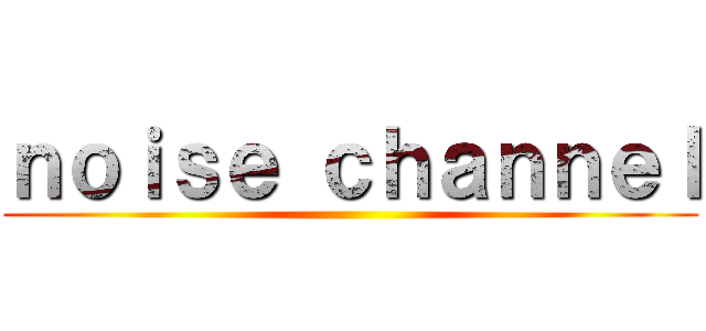 ｎｏｉｓｅ ｃｈａｎｎｅｌ ()