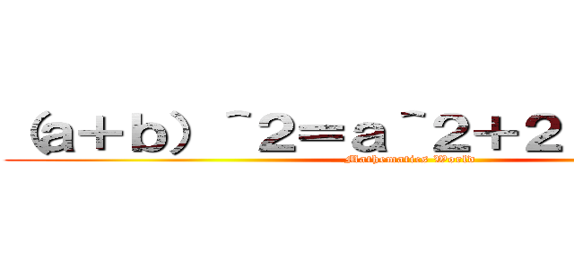 （ａ＋ｂ）＾２＝ａ＾２＋２ａｂ＋ｂ＾２ (Mathematics World)