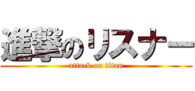 進撃のリスナー (attack on titan)