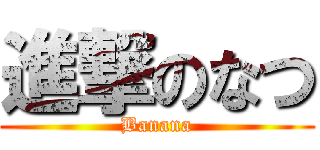 進撃のなつ (Banana)
