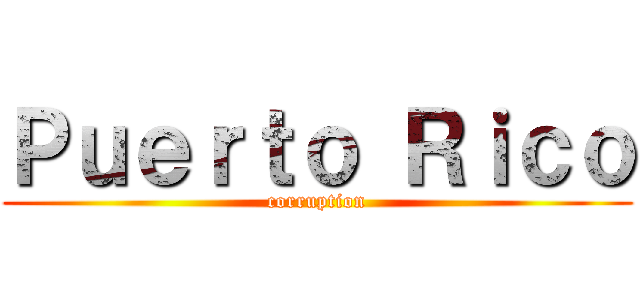 Ｐｕｅｒｔｏ Ｒｉｃｏ (corruption)
