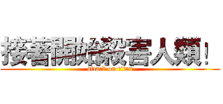 接著開始殺害人類！ (attack on titan)