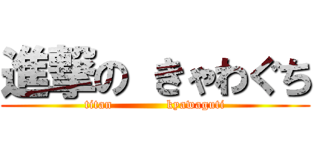 進撃の きゃわぐち (titan             kyawaguti)