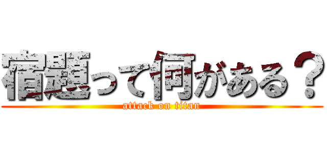 宿題って何がある？ (attack on titan)