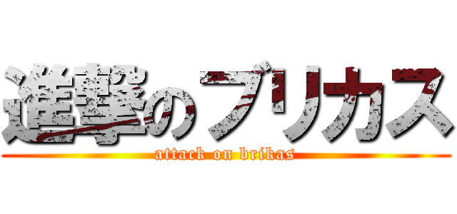 進撃のブリカス (attack on brikas)