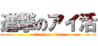 進撃のアイ活 (attack on titan)