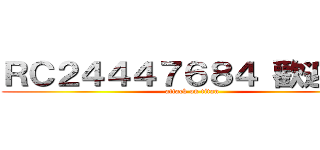 ＲＣ２４４４７６８４ 歡迎您！！ (attack on titan)