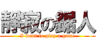 靜寂の鋸人 (I want to play a game)