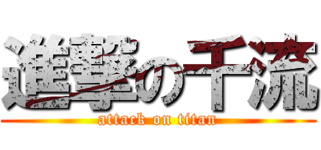 進撃の千流 (attack on titan)