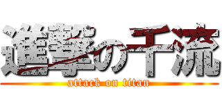 進撃の千流 (attack on titan)