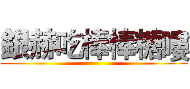 銀赫吃棒棒糖嘍 ()