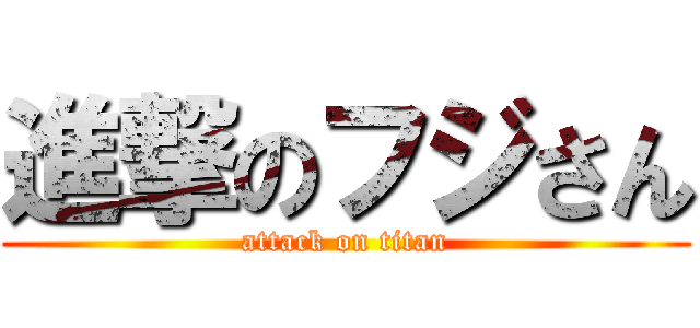 進撃のフジさん (attack on titan)