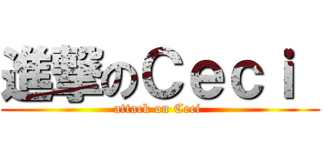 進撃のＣｅｃｉ  (attack on Ceci )