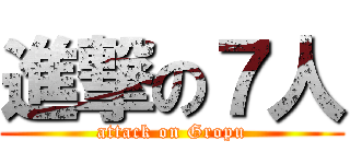 進撃の７人 (attack on Gropu)