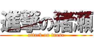進撃の猪瀬 (attack on inose)
