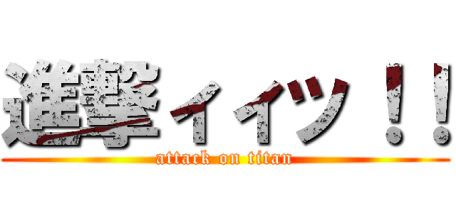進撃ィィッ！！ (attack on titan)
