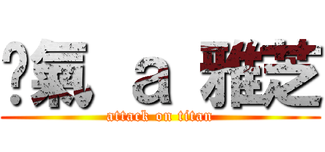 煞氣 ａ 雅芝 (attack on titan)