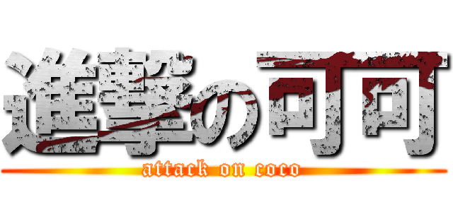 進撃の可可 (attack on coco)