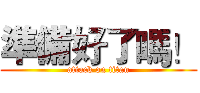 準備好了嗎！ (attack on titan)