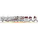 李志涵陈彩兰久久 (attack on titan)